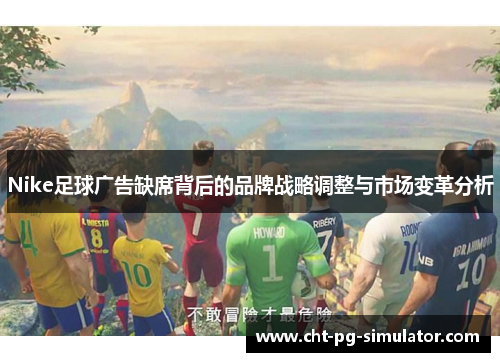 Nike足球广告缺席背后的品牌战略调整与市场变革分析