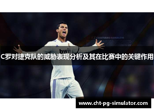 C罗对捷克队的威胁表现分析及其在比赛中的关键作用