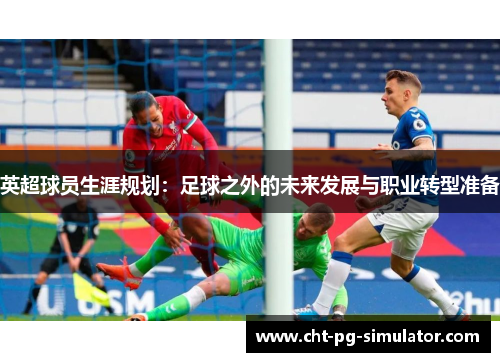 英超球员生涯规划：足球之外的未来发展与职业转型准备