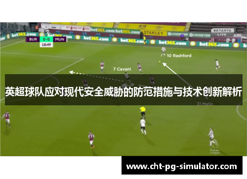英超球队应对现代安全威胁的防范措施与技术创新解析