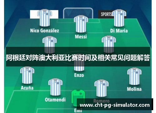 阿根廷对阵澳大利亚比赛时间及相关常见问题解答