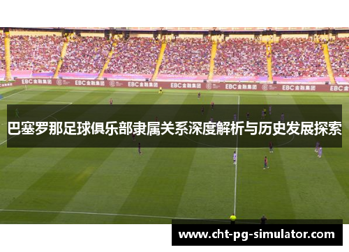 巴塞罗那足球俱乐部隶属关系深度解析与历史发展探索
