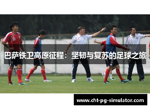 巴萨铁卫高原征程：坚韧与复苏的足球之旅